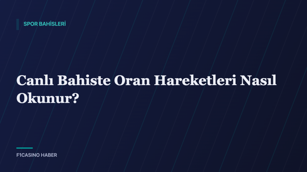 Canlı Bahiste Oran Hareketleri Nasıl Okunur? — F1Casino Haber kapak görseli