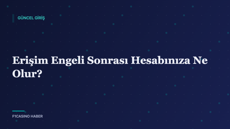 Erişim Engeli Sonrası Hesabınıza Ne Olur? — F1Casino Haber kapak görseli