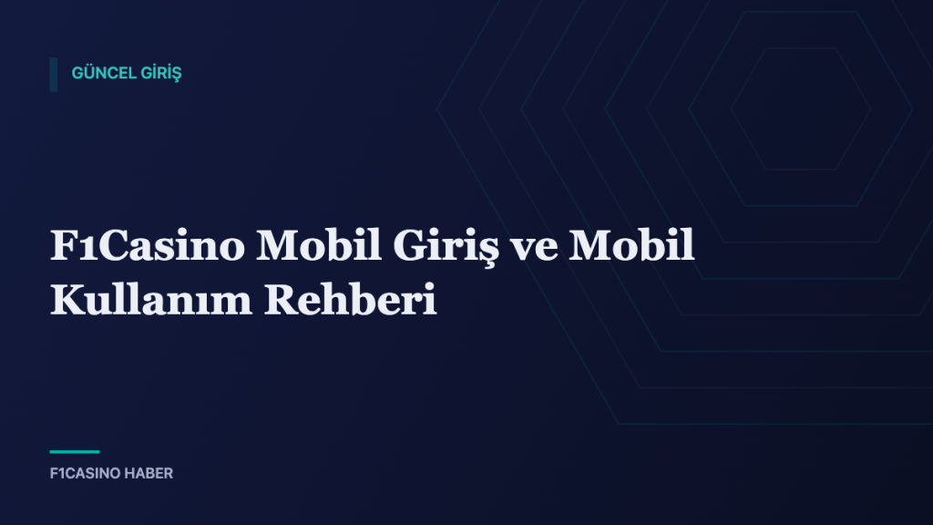 F1Casino Mobil Giriş ve Mobil Kullanım Rehberi — F1Casino Haber kapak görseli