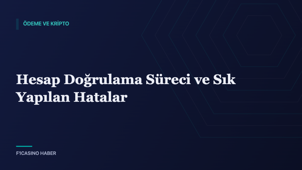 Hesap Doğrulama Süreci ve Sık Yapılan Hatalar — F1Casino Haber kapak görseli