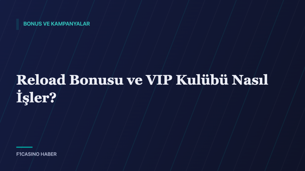 Reload Bonusu ve VIP Kulübü Nasıl İşler? — F1Casino Haber kapak görseli